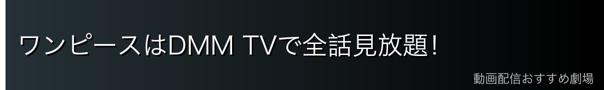 ワンピースはDMM TVで全話見放題!