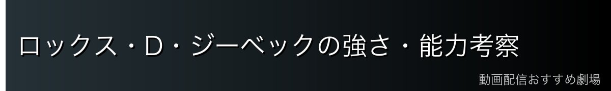 ロックス・D・ジーベックの強さ・能力考察