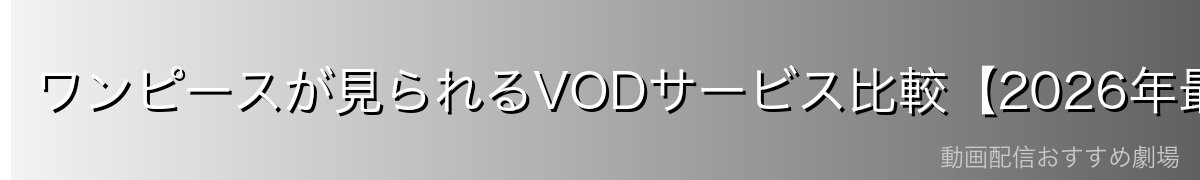 ワンピースが見られるVODサービス比較【2026年最新】