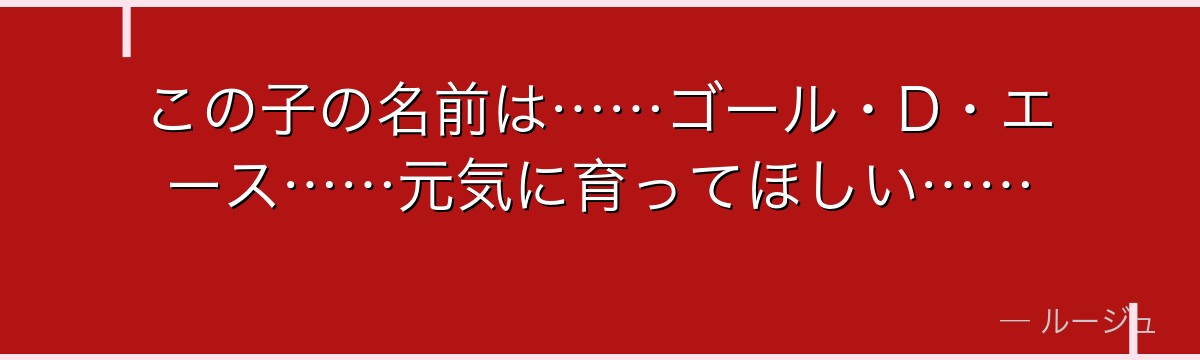 この子の名前は……ゴール・D・エース……元気に育ってほしい……