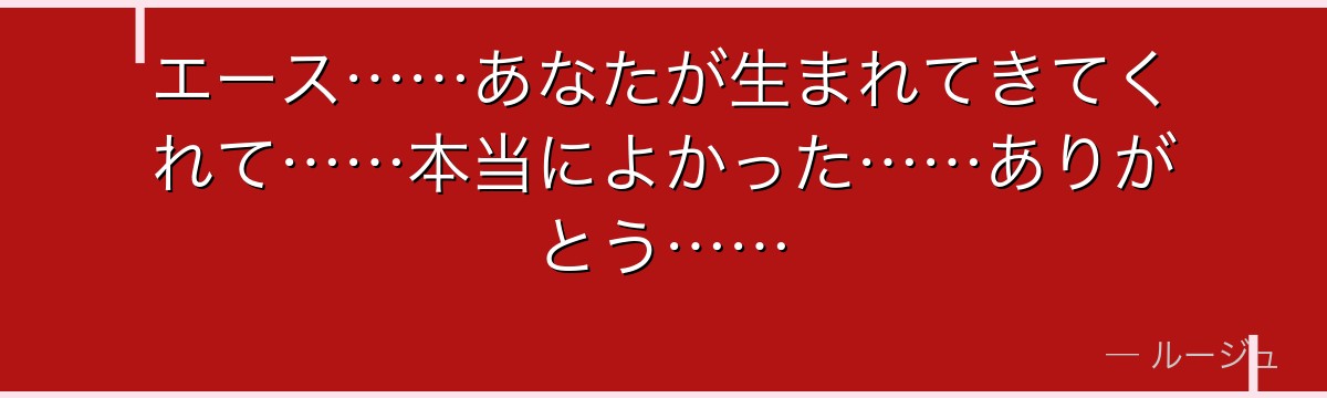 エース……あなたが生まれてきてくれて……本当によかった……ありがとう……