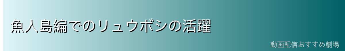魚人島編でのリュウボシの活躍