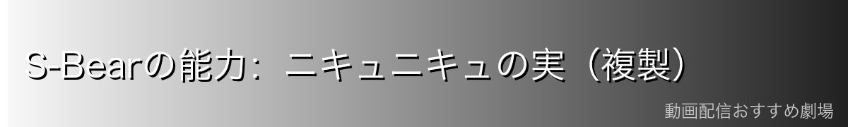 S-Bearの能力：ニキュニキュの実（複製）