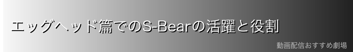 エッグヘッド篇でのS-Bearの活躍と役割