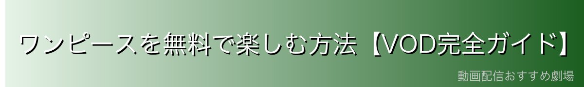 ワンピースを無料で楽しむ方法【VOD完全ガイド】