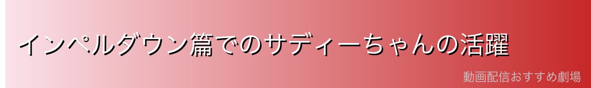 インペルダウン篇でのサディーちゃんの活躍