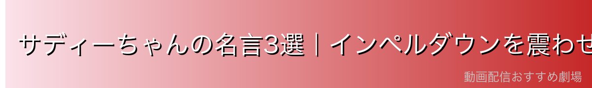 サディーちゃんの名言3選｜インペルダウンを震わせた言葉たち
