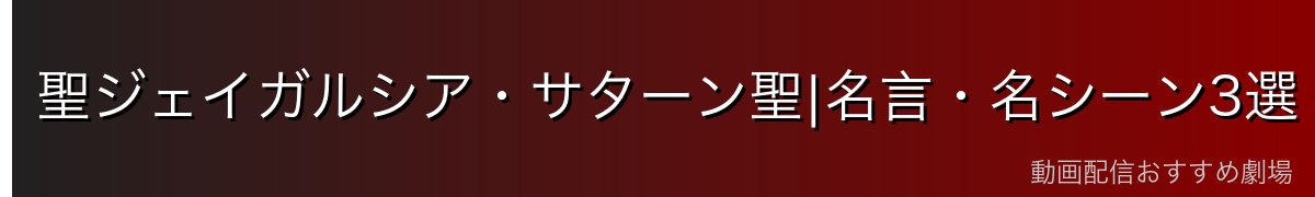 聖ジェイガルシア・サターン聖|名言・名シーン3選