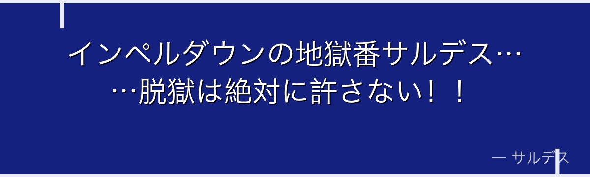 インペルダウンの地獄番サルデス……脱獄は絶対に許さない!!