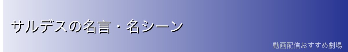 サルデスの名言・名シーン