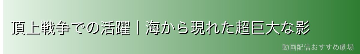 頂上戦争での活躍｜海から現れた超巨大な影