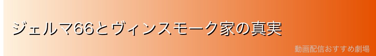 ジェルマ66とヴィンスモーク家の真実