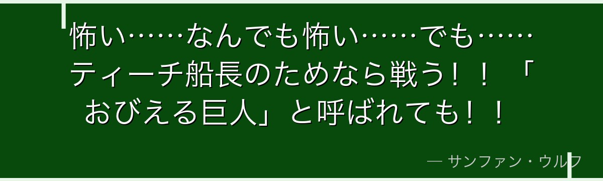 怖い……なんでも怖い……でも……ティーチ船長のためなら戦う!!「おびえる巨人」と呼ばれても!!