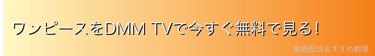 ワンピースをDMM TVで今すぐ無料で見る!