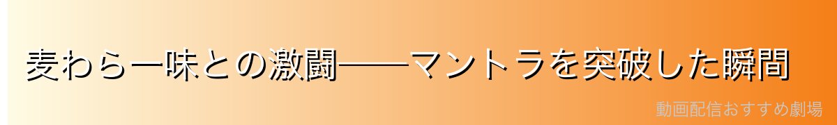 麦わら一味との激闘——マントラを突破した瞬間