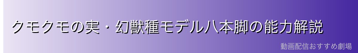 クモクモの実・幻獣種モデル八本脚の能力解説