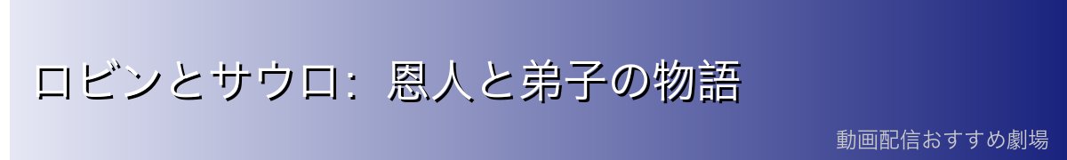 ロビンとサウロ：恩人と弟子の物語