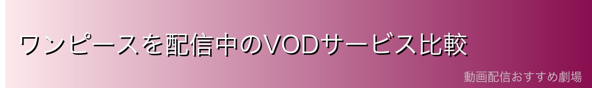 ワンピースを配信中のVODサービス比較