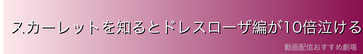 スカーレットを知るとドレスローザ編が10倍泣ける
