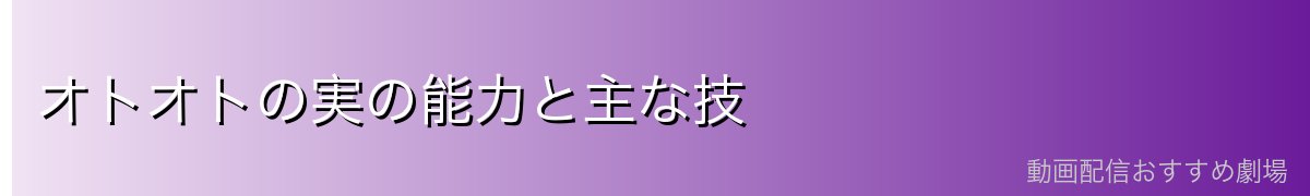 オトオトの実の能力と主な技