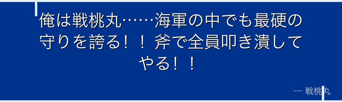 俺は戦桃丸……海軍の中でも最硬の守りを誇る!!斧で全員叩き潰してやる!!