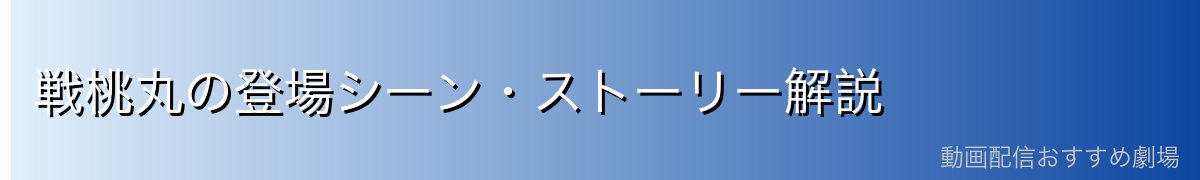 戦桃丸の登場シーン・ストーリー解説