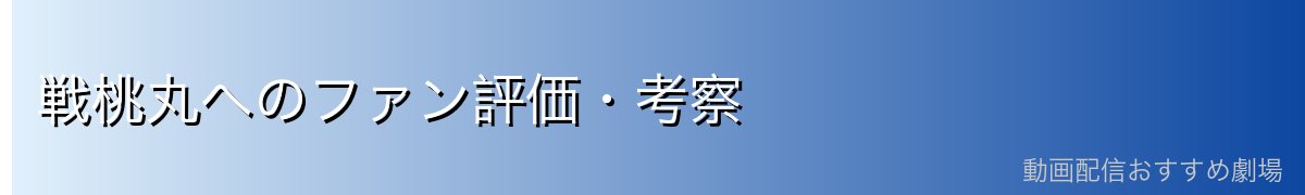 戦桃丸へのファン評価・考察