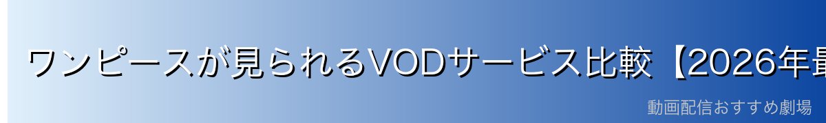 ワンピースが見られるVODサービス比較【2026年最新】