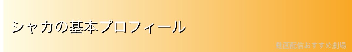 シャカの基本プロフィール