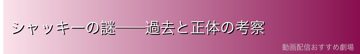 シャッキーの謎——過去と正体の考察