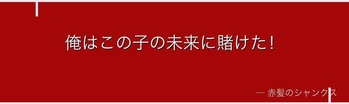 俺はこの子の未来に賭けた!