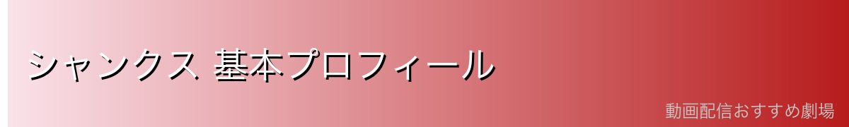 シャンクス 基本プロフィール
