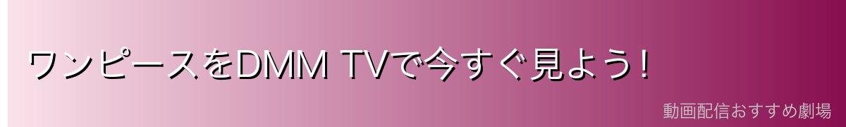 ワンピースをDMM TVで今すぐ見よう!