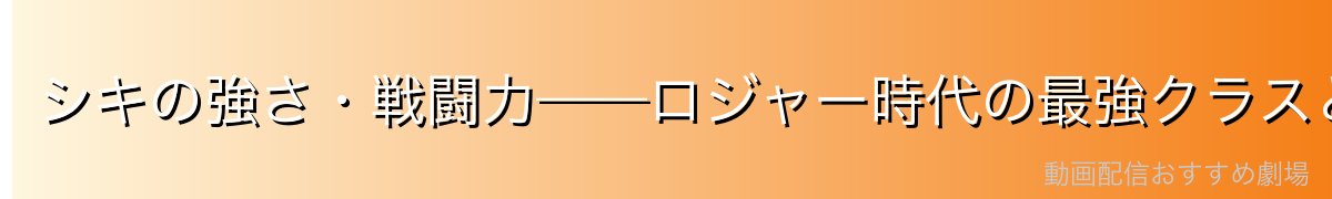シキの強さ・戦闘力——ロジャー時代の最強クラスとは?