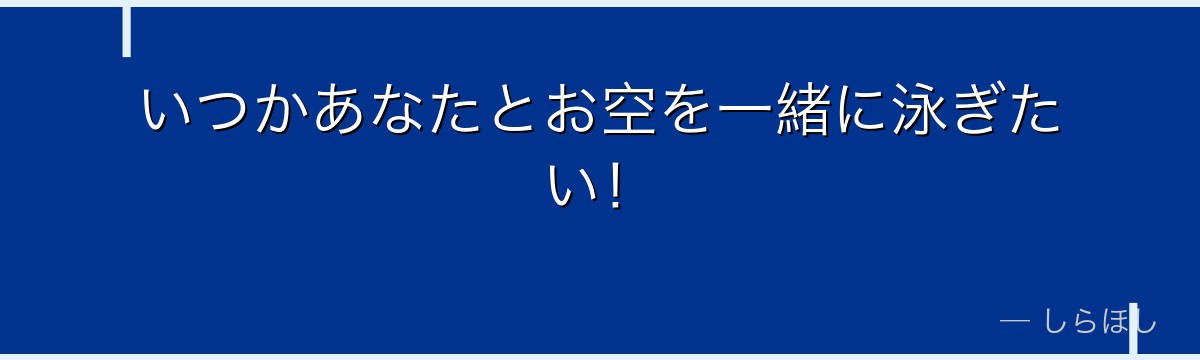 いつかあなたとお空を一緒に泳ぎたい!