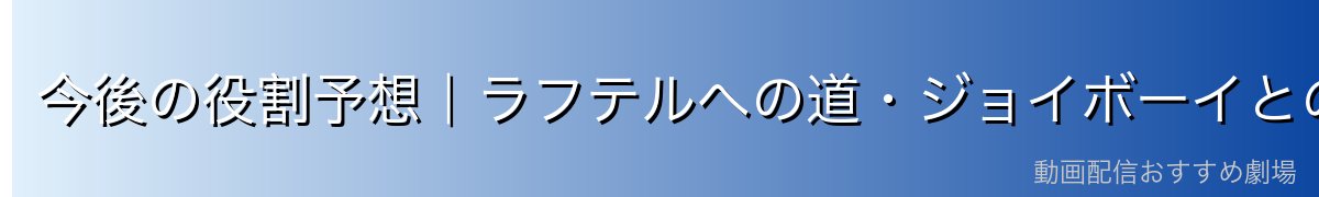 今後の役割予想|ラフテルへの道・ジョイボーイとの関係