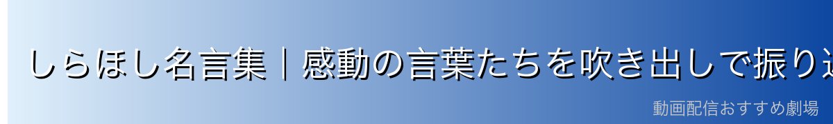 しらほし名言集|感動の言葉たちを吹き出しで振り返る