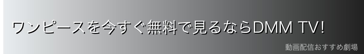 ワンピースを今すぐ無料で見るならDMM TV!