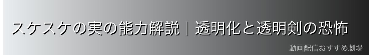 スケスケの実の能力解説|透明化と透明剣の恐怖