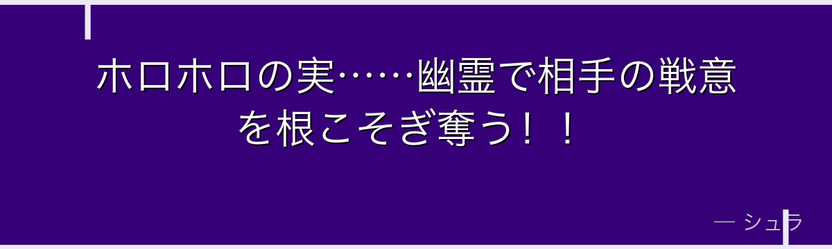 ホロホロの実……幽霊で相手の戦意を根こそぎ奪う！！