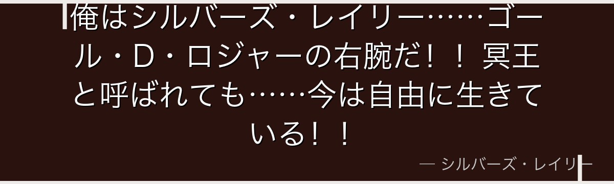 俺はシルバーズ・レイリー……ゴール・D・ロジャーの右腕だ!!冥王と呼ばれても……今は自由に生きている!!