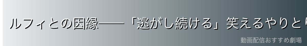 ルフィとの因縁——「逃がし続ける」笑えるやりとり