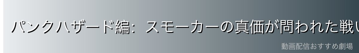 パンクハザード編：スモーカーの真価が問われた戦い