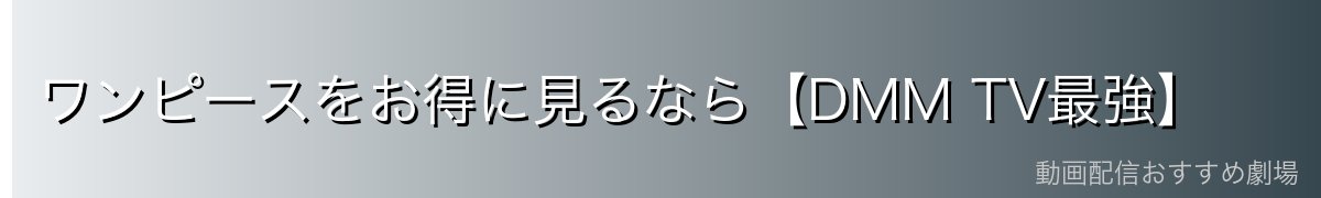 ワンピースをお得に見るなら【DMM TV最強】