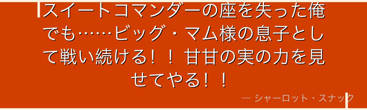 スイートコマンダーの座を失った俺でも……ビッグ・マム様の息子として戦い続ける！！甘甘の実の力を見せてやる！！