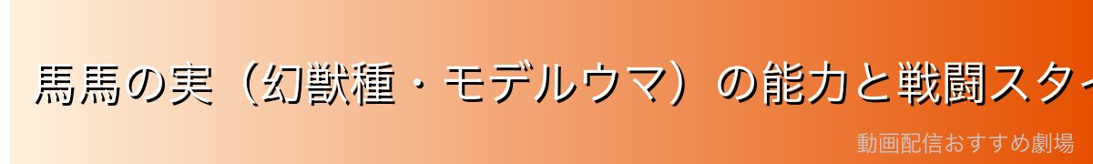馬馬の実(幻獣種・モデルウマ)の能力と戦闘スタイル