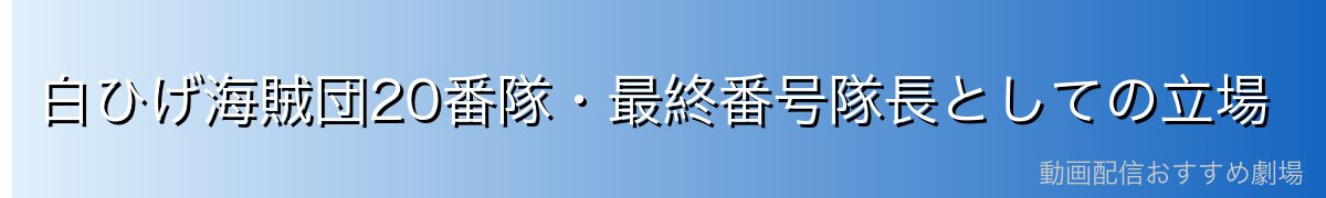 白ひげ海賊団20番隊・最終番号隊長としての立場