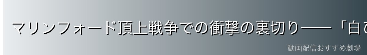 マリンフォード頂上戦争での衝撃の裏切り——「白ひげ親父……お前は俺たちを売ったのか！！」