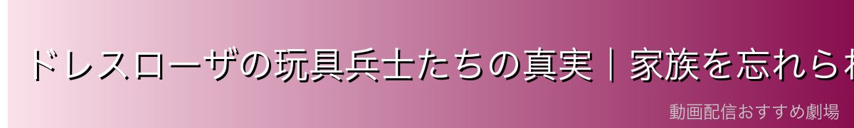 ドレスローザの玩具兵士たちの真実|家族を忘れられた者たちの悲劇