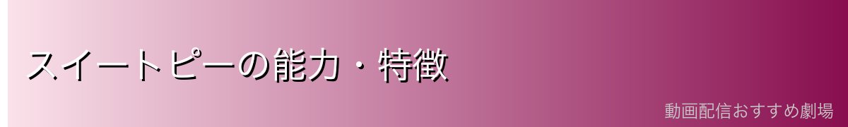 スイートピーの能力・特徴
